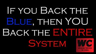 If you Back the Blue, YOU Back the ENTIRE System