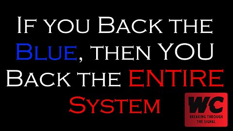 If you Back the Blue, YOU Back the ENTIRE System