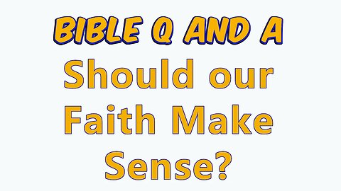 Should our Faith Make Sense?