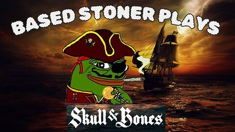 Based gaming with the based stoner | skull n bones: lets try this again |