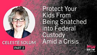 Ep. 548 - Protect Your Kids From Being Snatched into Federal Custody Amid a Crisis - Celeste Solum