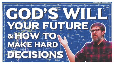Gods Will, Your Future, and How To Make Hard Decisions