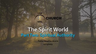 I AM WELL Church Sermon #6: "The Spirit World" (Part 2 - "Spiritual Authority") 07/23/2023