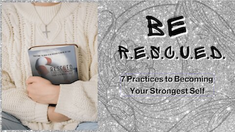 Be R.E.S.C.U.E.D. (7 PRACTICES TO BECOMING YOUR STRONGEST SELF)