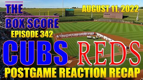 The Box Score Episode 342: Cubs at Reds Postgame Reaction Recap (08/11/2022)