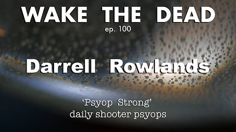 WTD ep.100 Darrell Rowlands 'Psyop Strong'