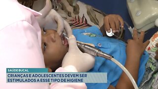 Saúde Bucal: Crianças e Adolescentes devem ser estimulados a esse tipo de Higiene.