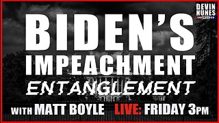 Biden’s Impeachment Entanglement with guest Matt Boyle