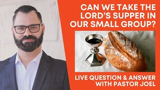 Can We Take The Lord’s Supper In Our Small Group? - Live Q&A w Pastor Joel Webbon