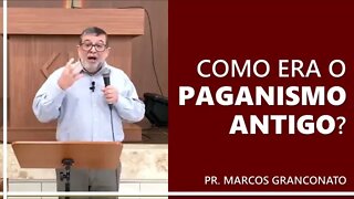 Como era o paganismo antigo? - Pr. Marcos Granconato