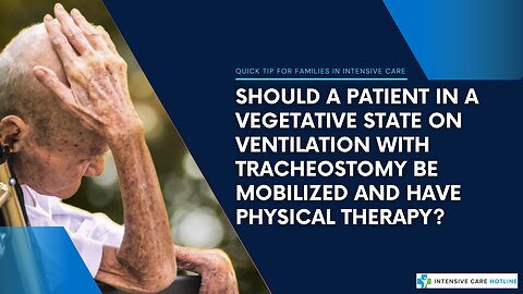 Should a Patient in a Vegetative State on Vent with Trache be Mobilised and Have Physical Therapy?