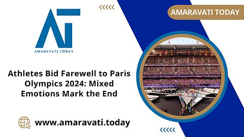 Athletes Bid Farewell to Paris Olympics 2024 Mixed Emotions Mark the End | Amaravati Today News