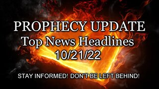 Prophecy Update Top News Headlines - 10/21/22