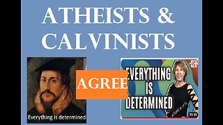 Atheists and Calvinists Agree on Free Will and Determinism, But They are Both Wrong
