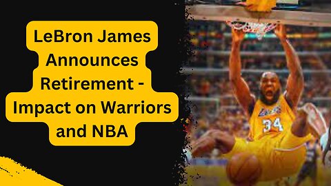 LeBron James Announces Retirement - Impact on Warriors and NBA