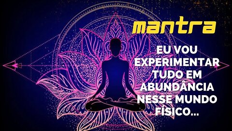 MANTRA DO DIA - EU VOU EXPERIMENTAR TUDO EM ABUNDÂNCIA NESSE MUNDO FÍSICO... #mantra #leidaatração