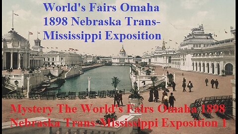 Mystery The World's Fairs​ Omaha 1898 Nebraska Trans-Mississippi Exposition Part 1