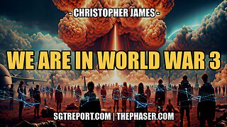 WE ARE NOW IN WORLD WAR 3 -- CHRISTOPHER JAMES