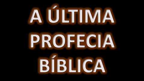 A última profecia bíblica!!!!