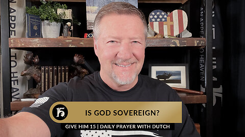 Is God Sovereign? | Give Him 15: Daily Prayer with Dutch | January 25, 2023