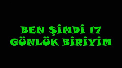 BEN ŞİMDİ 17 GÜNLÜK BİRİYİM