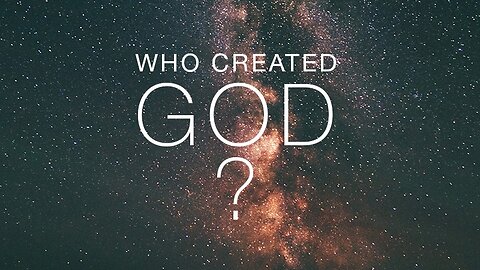 Where did God came from? Who created God?