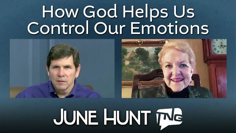 How God Helps Us Control Our Emotions: June Hunt TNG TV 137