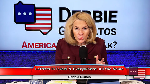 Leftists in Israel & Everywhere: All the Same | Debbie Dishes 3.27.23