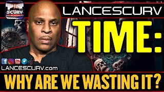 TIME: WHY ARE WE WASTING IT? | LANCESCURV