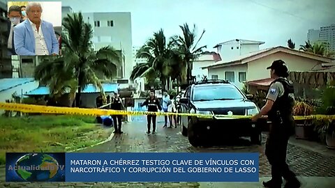 Mataron a Chérrez testigo clave de vínculos con narcotráfico y corrupción del Gobierno de Lasso