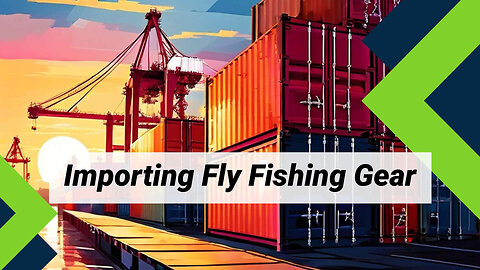 Tackling Customs: Navigating the Importation of Fishing Organizers for Fly Fishing