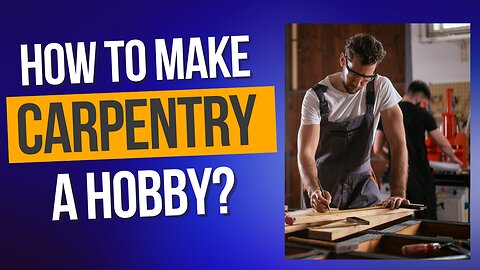 How to make carpentry a hobby?