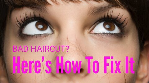 Bad Haircut? Here’s how to fix it