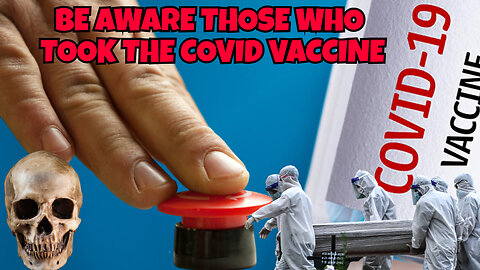 BE AWARE THOSE WHO TOOK THE COVID VACCINE SHOT, THEY ARE ABOUT TO PUSH THE BUTTON