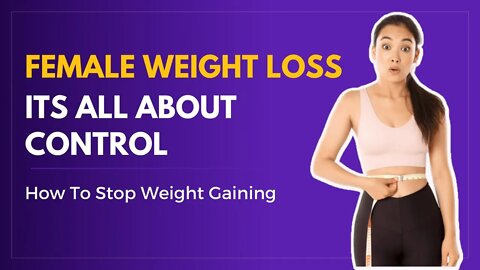 Female Weight Loss Its All About Control | How to Stop Gaining Weight | Health And Fitness
