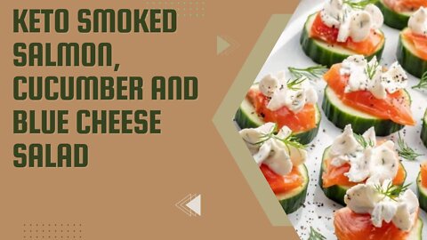 Keto Recipes - Smoked Salmon, Cucumber and Blue Cheese Salad