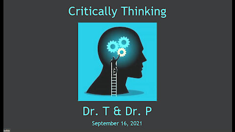 Sept 16, 2021 Critically Thinking with Dr. T and Dr. P