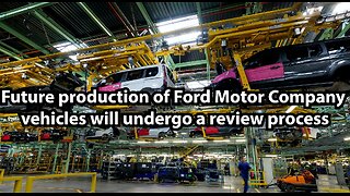 Future production of Ford Motor Company vehicles will undergo a review process