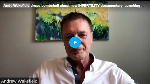 Andy Wakefield drops bombshell about new INFERTILITY documentary launching soon