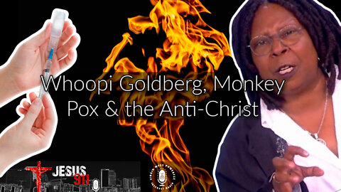 26 May 22, Jesus 911: Whoopi Goldberg, Monkey Pox & the Anti-Christ