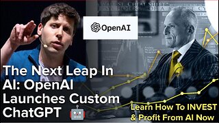 The Next Leap In AI - OpenAI Launches Custom ChatGPT