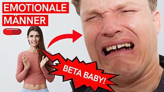 Darum sind EMOTIONALE MÄNNER so abstoßend FÜR FRAUEN! (Beta Baby)