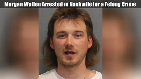 Morgan Wallen Arrested in Nashville for a Felony Crime