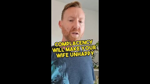 Complacency will make your wife unhappy