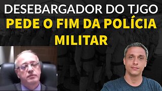 Absurdo! Desembargador do TJGO pede "Fim da polícia militar" e acusa os policiais de assassinos