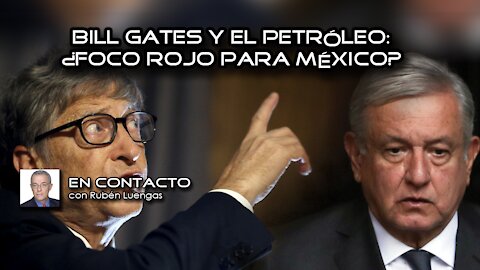Bill Gates y el petróleo: ¿foco rojo para México? | Rubén Luengas #EnContacto | 2/MAR/2021