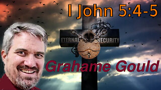 Eternal Security 12 - 1 John 5:4-5