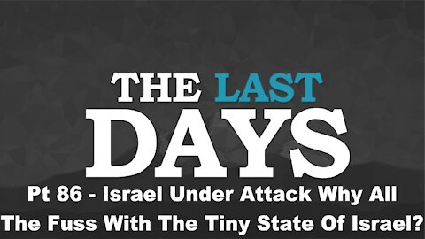 Israel Under Attack - Why All The Fuss With The Tiny State Of Israel? -The Last Days Pt 86