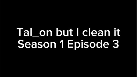 Tal_on but I clean it S1 E3