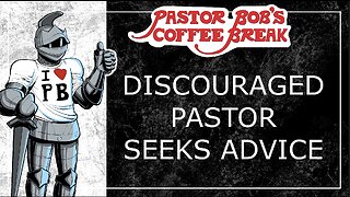 DISCOURAGED PASTOR SEEKS ADVICE / Pastor Bob's Coffee Break